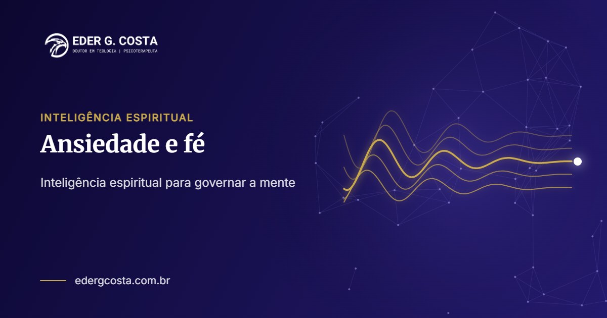 Ansiedade e fé: como a inteligência espiritual ajuda a governar a mente