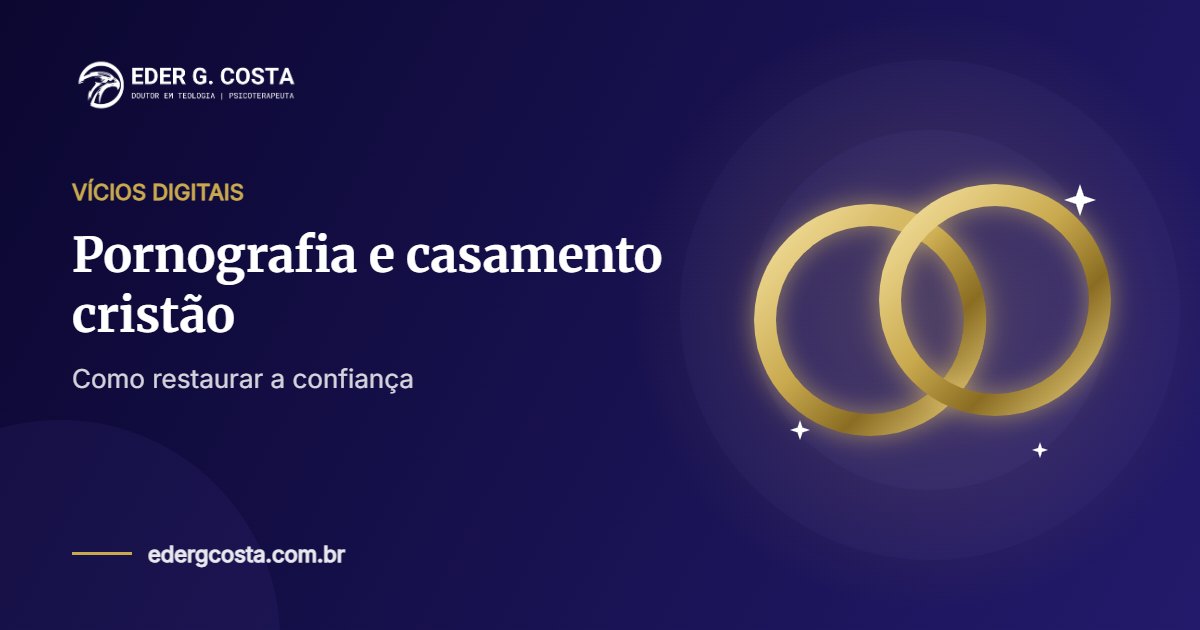 Pornografia e casamento cristão: como restaurar a confiança